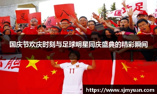 国庆节欢庆时刻与足球明星同庆盛典的精彩瞬间