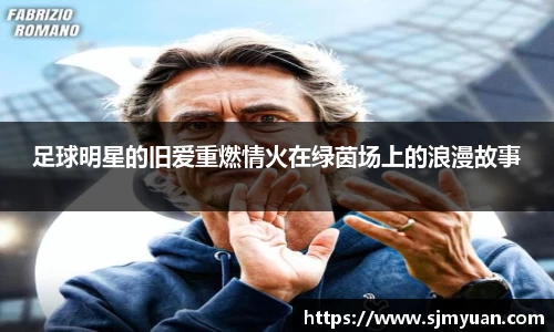 足球明星的旧爱重燃情火在绿茵场上的浪漫故事
